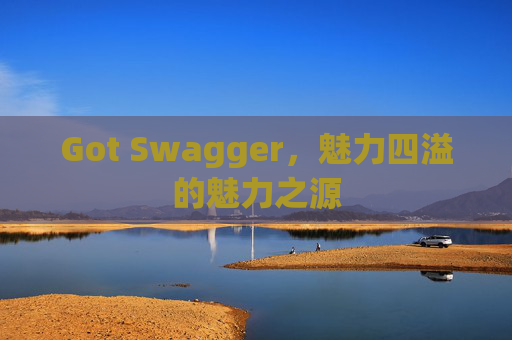 Got Swagger，魅力四溢的魅力之源