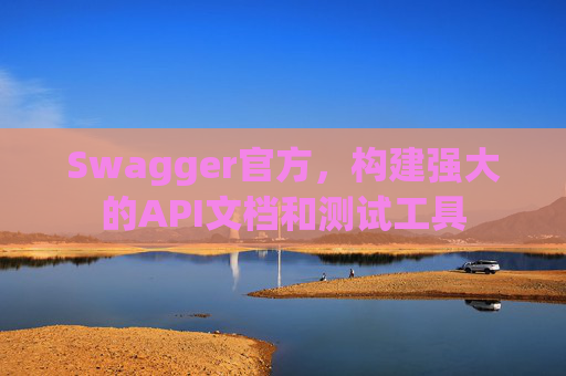 Swagger官方，构建强大的API文档和测试工具